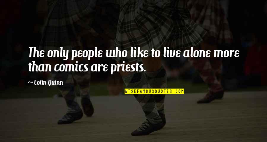 People Who Are Alone Quotes By Colin Quinn: The only people who like to live alone