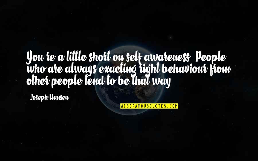 People Who Are Always Right Quotes By Joseph Hansen: You're a little short on self-awareness. People who People Who Are Always Right Quotes By Joseph Hansen: You're a little short on self-awareness. People who