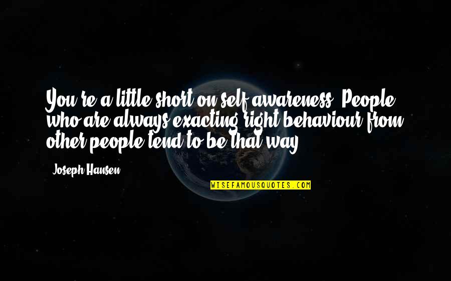 People Who Are Always Right Quotes By Joseph Hansen: You're a little short on self-awareness. People who