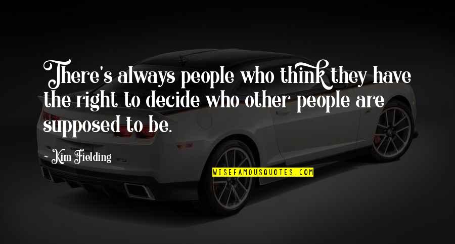 People Who Are Always Right Quotes By Kim Fielding: There's always people who think they have the