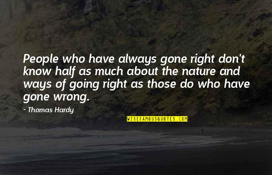 People Who Are Always Right Quotes By Thomas Hardy: People who have always gone right don't know