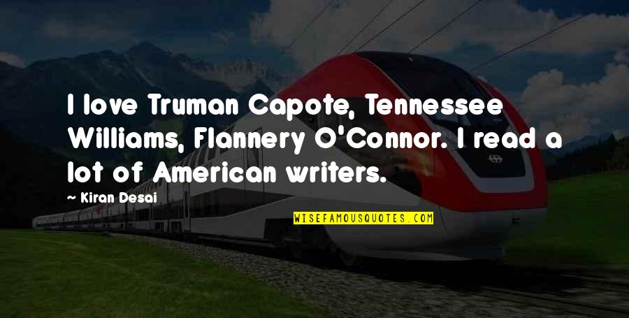 People Who Are Deliberately Obtuse Quotes By Kiran Desai: I love Truman Capote, Tennessee Williams, Flannery O'Connor. People Who Are Deliberately Obtuse Quotes By Kiran Desai: I love Truman Capote, Tennessee Williams, Flannery O'Connor.