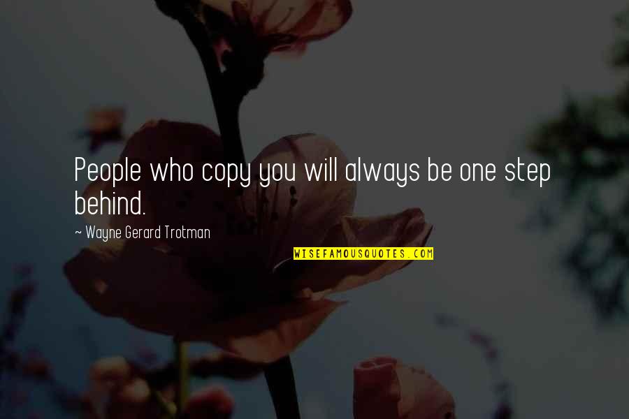 People Who Are Followers Quotes By Wayne Gerard Trotman: People who copy you will always be one