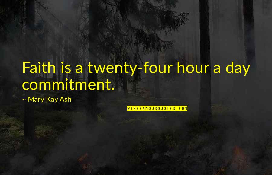 People Who Are Full Of Themselves Quotes By Mary Kay Ash: Faith is a twenty-four hour a day commitment.