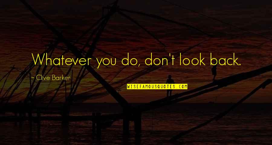 People Who Are Spiteful Quotes By Clive Barker: Whatever you do, don't look back. People Who Are Spiteful Quotes By Clive Barker: Whatever you do, don't look back.