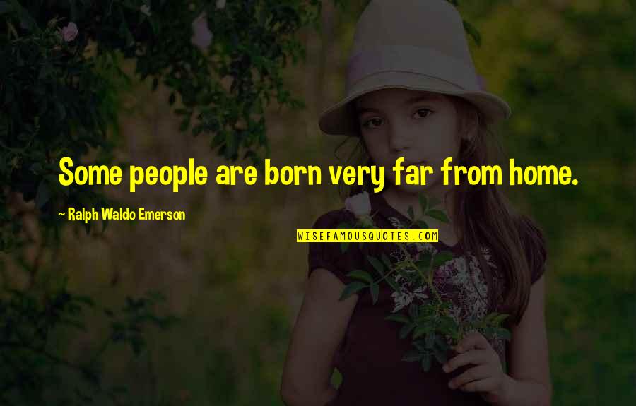 People Who Are Spiteful Quotes By Ralph Waldo Emerson: Some people are born very far from home. People Who Are Spiteful Quotes By Ralph Waldo Emerson: Some people are born very far from home.