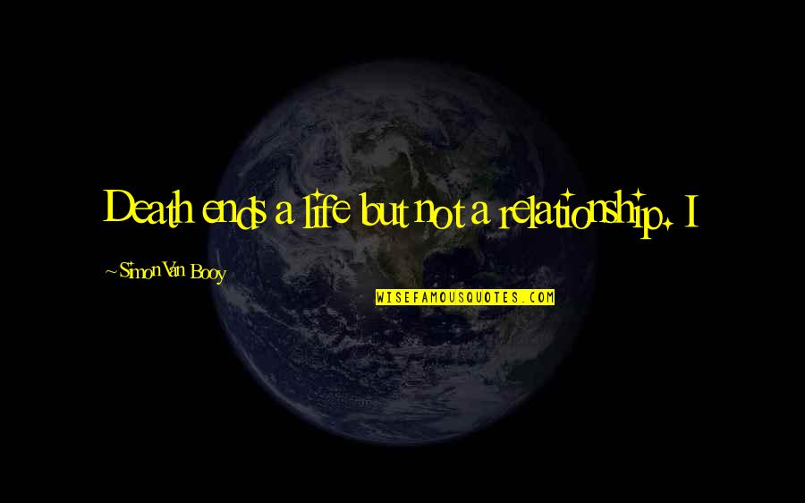 People Who Are Spiteful Quotes By Simon Van Booy: Death ends a life but not a relationship. People Who Are Spiteful Quotes By Simon Van Booy: Death ends a life but not a relationship.