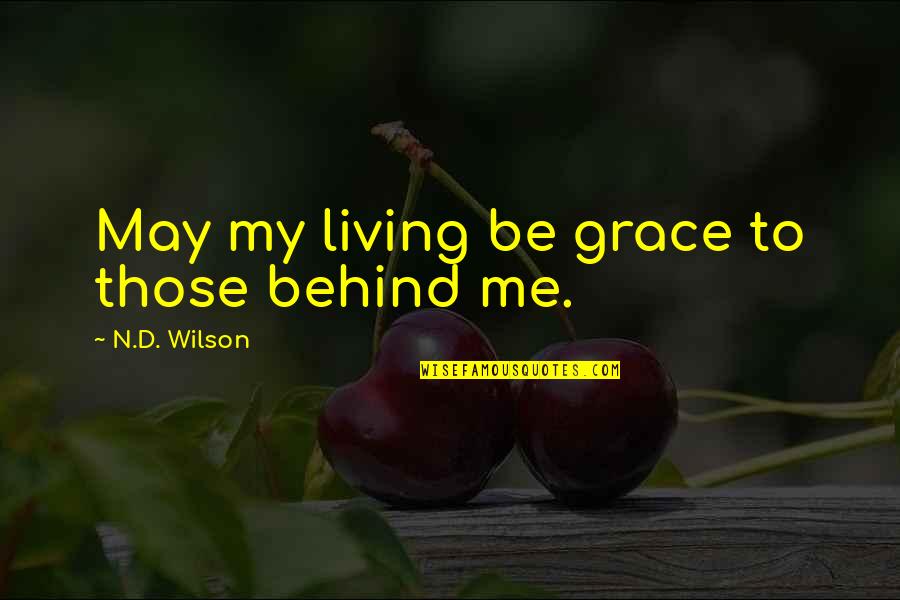 People Who Are Unkind Quotes By N.D. Wilson: May my living be grace to those behind