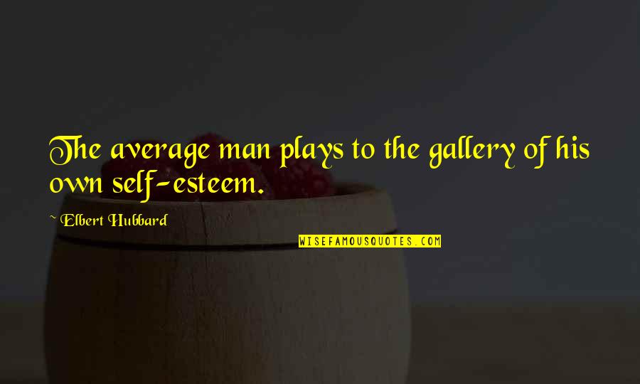 People Who Bully Quotes By Elbert Hubbard: The average man plays to the gallery of People Who Bully Quotes By Elbert Hubbard: The average man plays to the gallery of