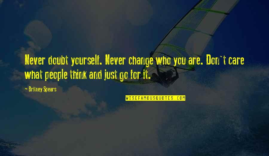 People Who Care Quotes By Britney Spears: Never doubt yourself. Never change who you are. People Who Care Quotes By Britney Spears: Never doubt yourself. Never change who you are.