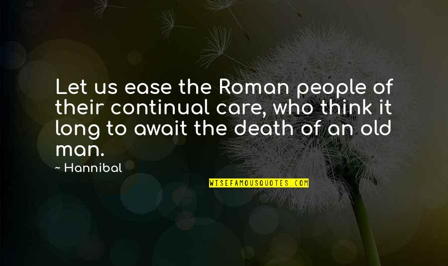 People Who Care Quotes By Hannibal: Let us ease the Roman people of their People Who Care Quotes By Hannibal: Let us ease the Roman people of their