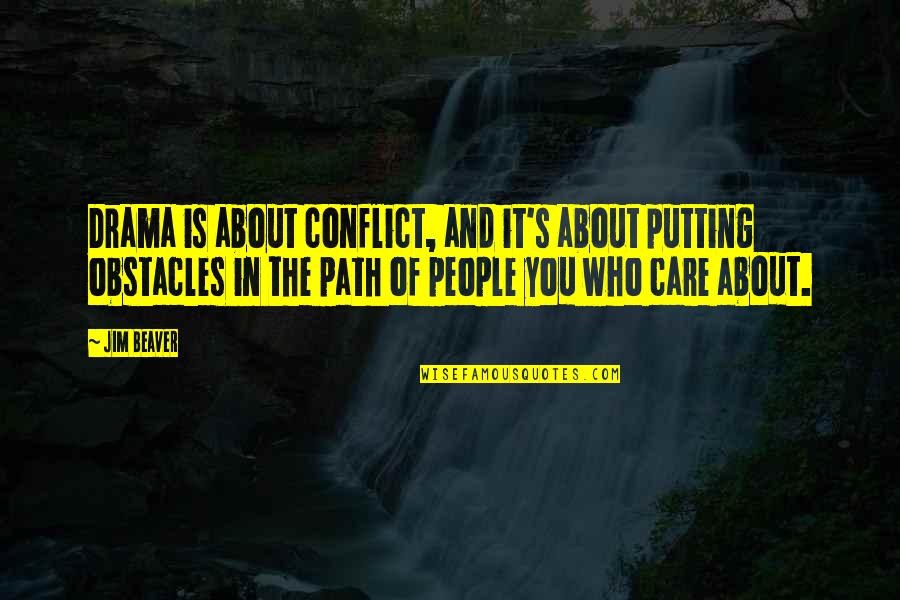 People Who Care Quotes By Jim Beaver: Drama is about conflict, and it's about putting People Who Care Quotes By Jim Beaver: Drama is about conflict, and it's about putting