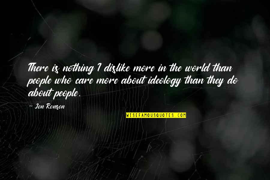 People Who Care Quotes By Jon Ronson: There is nothing I dislike more in the People Who Care Quotes By Jon Ronson: There is nothing I dislike more in the