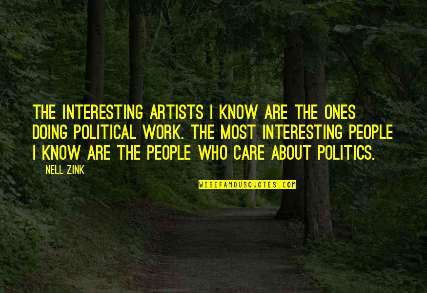 People Who Care Quotes By Nell Zink: The interesting artists I know are the ones People Who Care Quotes By Nell Zink: The interesting artists I know are the ones
