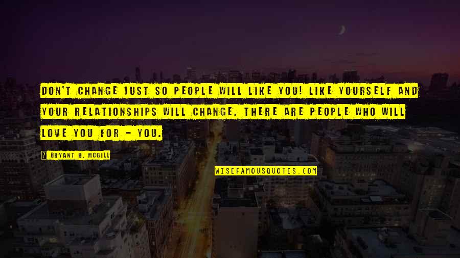 People Who Change Quotes By Bryant H. McGill: Don't change just so people will like you!