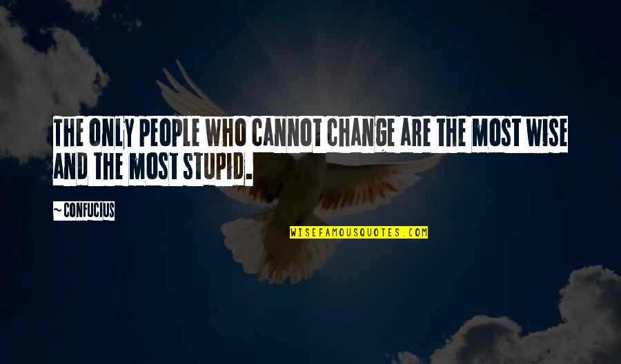People Who Change Quotes By Confucius: The only people who cannot change are the