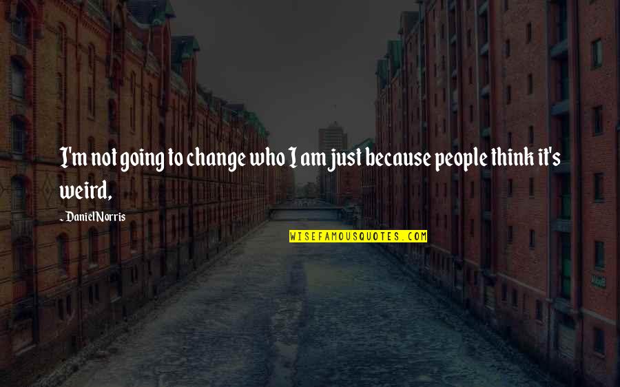 People Who Change Quotes By Daniel Norris: I'm not going to change who I am