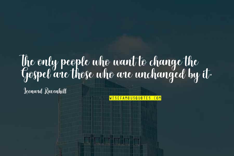 People Who Change Quotes By Leonard Ravenhill: The only people who want to change the