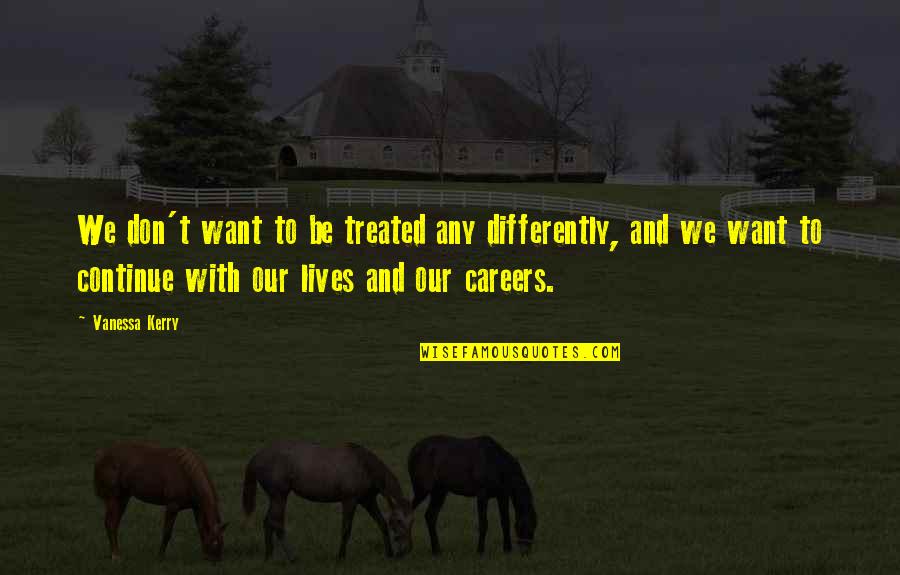 People Who Die Young Quotes By Vanessa Kerry: We don't want to be treated any differently,