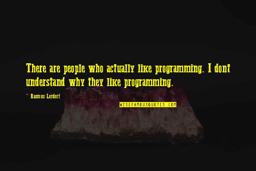 People Who Dont Like You Quotes By Rasmus Lerdorf: There are people who actually like programming. I