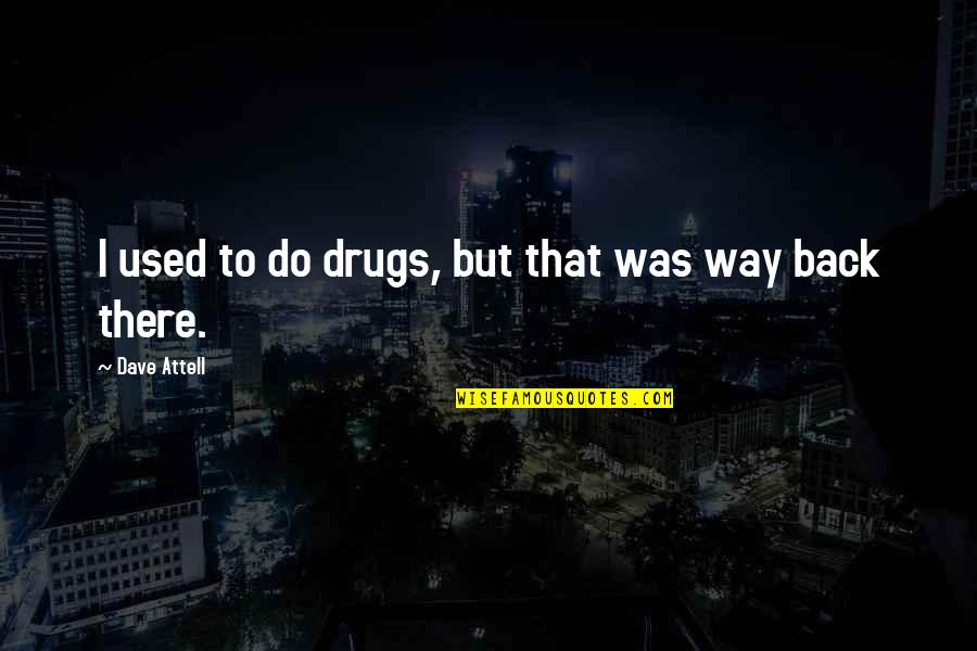 People Who Dont Listen Quotes By Dave Attell: I used to do drugs, but that was People Who Dont Listen Quotes By Dave Attell: I used to do drugs, but that was