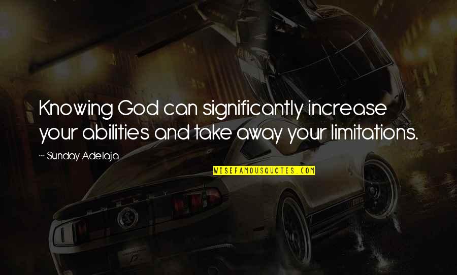 People Who Dont Listen Quotes By Sunday Adelaja: Knowing God can significantly increase your abilities and People Who Dont Listen Quotes By Sunday Adelaja: Knowing God can significantly increase your abilities and