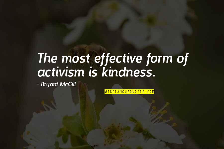 People Who Get Offended Quotes By Bryant McGill: The most effective form of activism is kindness. People Who Get Offended Quotes By Bryant McGill: The most effective form of activism is kindness.