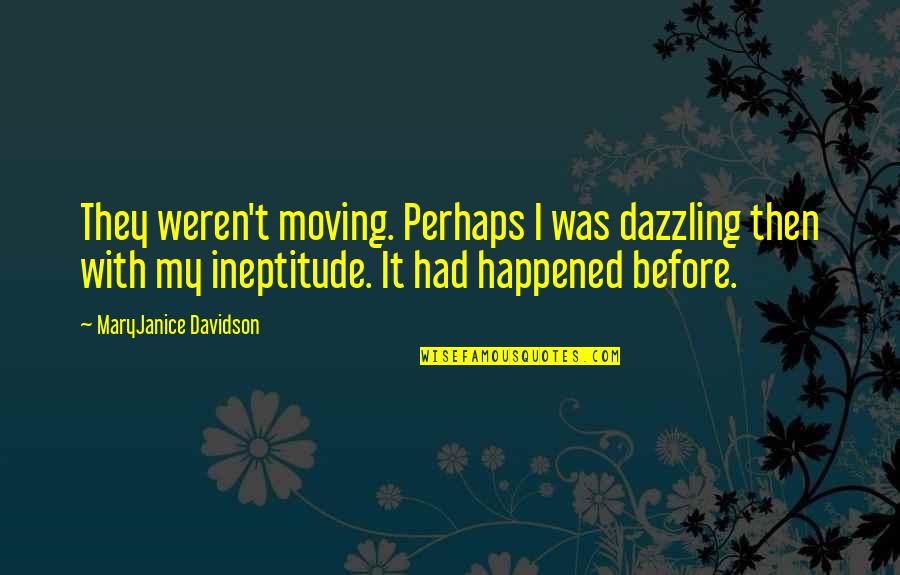 People Who Get Offended Quotes By MaryJanice Davidson: They weren't moving. Perhaps I was dazzling then People Who Get Offended Quotes By MaryJanice Davidson: They weren't moving. Perhaps I was dazzling then