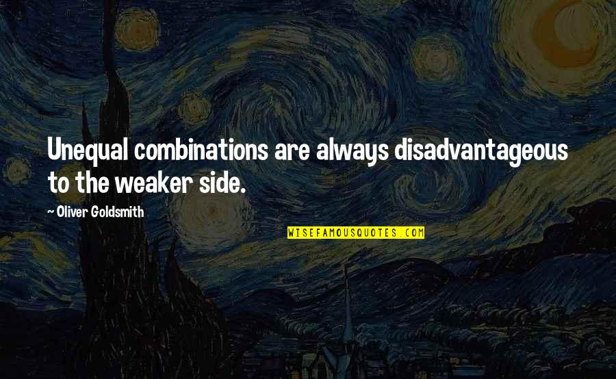 People Who Get Offended Quotes By Oliver Goldsmith: Unequal combinations are always disadvantageous to the weaker People Who Get Offended Quotes By Oliver Goldsmith: Unequal combinations are always disadvantageous to the weaker