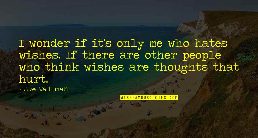 People Who Hates You Quotes By Sue Wallman: I wonder if it's only me who hates People Who Hates You Quotes By Sue Wallman: I wonder if it's only me who hates