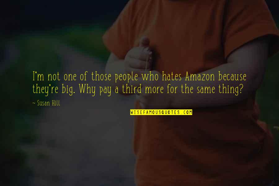 People Who Hates You Quotes By Susan Hill: I'm not one of those people who hates People Who Hates You Quotes By Susan Hill: I'm not one of those people who hates