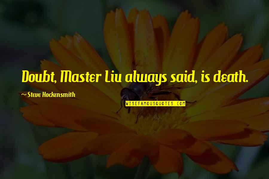 People Who Hurt You On Purpose Quotes By Steve Hockensmith: Doubt, Master Liu always said, is death. People Who Hurt You On Purpose Quotes By Steve Hockensmith: Doubt, Master Liu always said, is death.