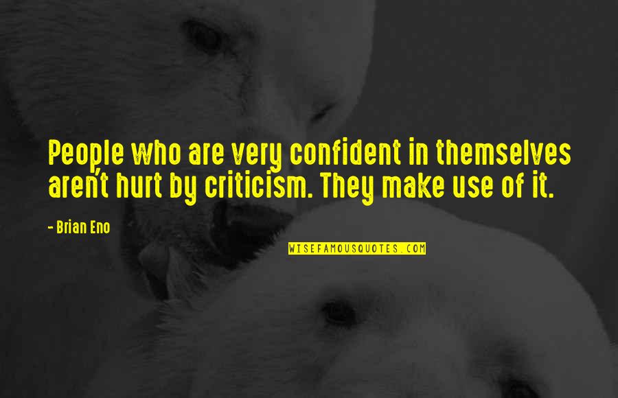 People Who Hurt You Quotes By Brian Eno: People who are very confident in themselves aren't