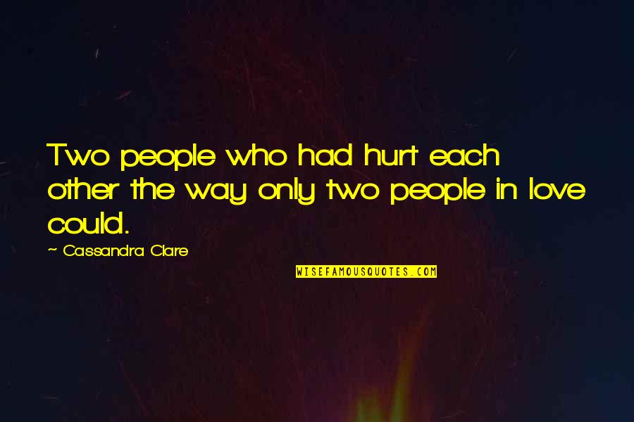 People Who Hurt You Quotes By Cassandra Clare: Two people who had hurt each other the