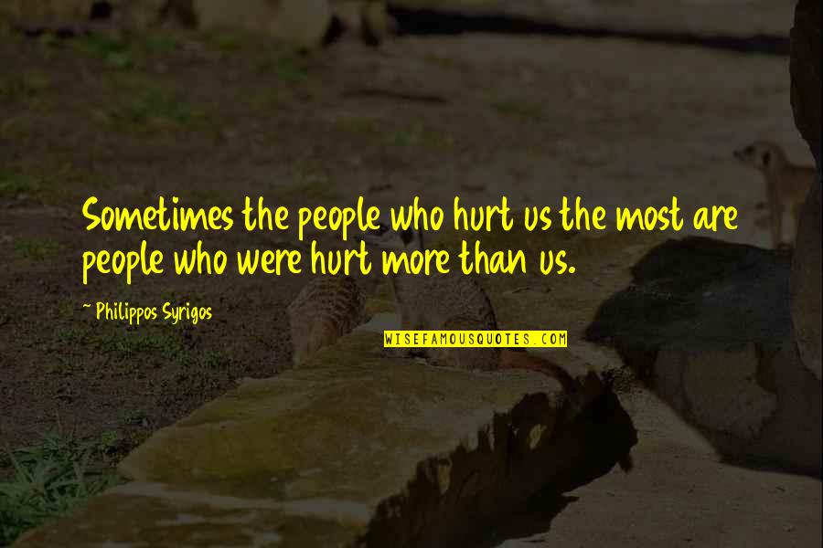 People Who Hurt You Quotes By Philippos Syrigos: Sometimes the people who hurt us the most