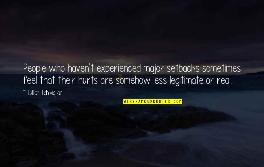 People Who Hurt You Quotes By Tullian Tchividjian: People who haven't experienced major setbacks sometimes feel