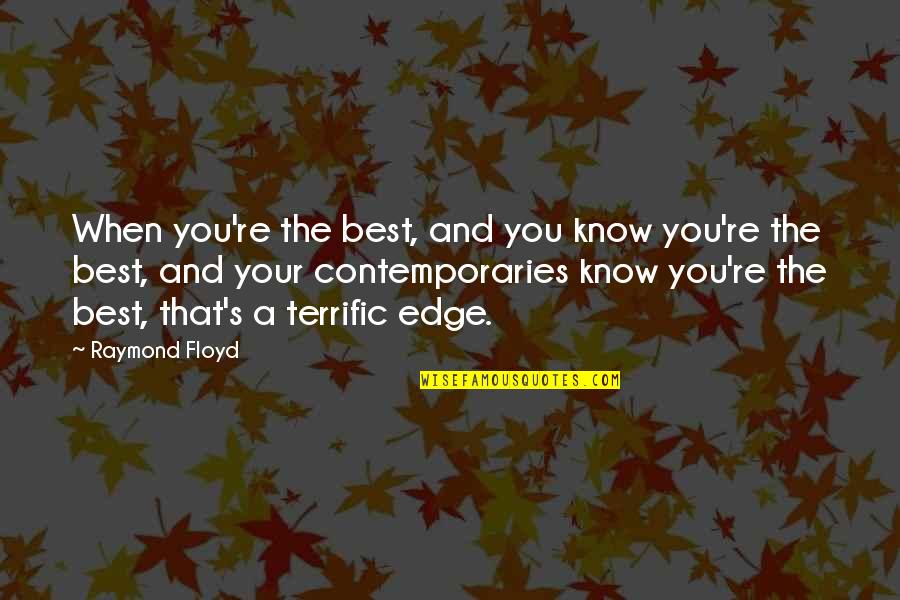 People Who Instigate Quotes By Raymond Floyd: When you're the best, and you know you're People Who Instigate Quotes By Raymond Floyd: When you're the best, and you know you're