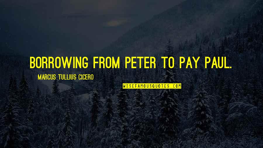 People Who Intimidate Quotes By Marcus Tullius Cicero: Borrowing from Peter to pay Paul. People Who Intimidate Quotes By Marcus Tullius Cicero: Borrowing from Peter to pay Paul.