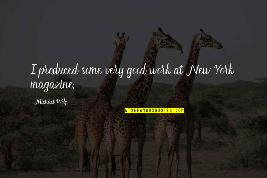 People Who Intimidate Quotes By Michael Wolf: I produced some very good work at 'New People Who Intimidate Quotes By Michael Wolf: I produced some very good work at 'New
