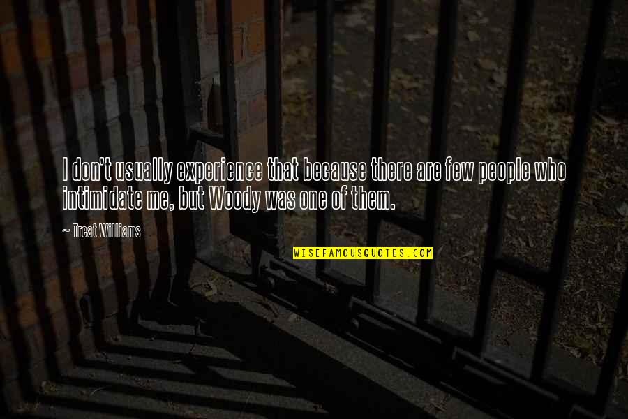 People Who Intimidate Quotes By Treat Williams: I don't usually experience that because there are People Who Intimidate Quotes By Treat Williams: I don't usually experience that because there are