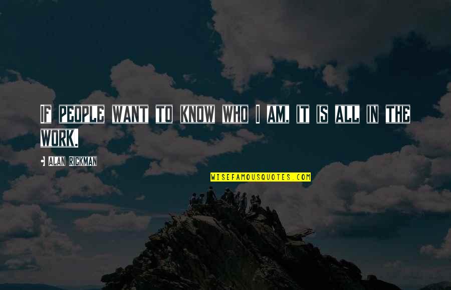 People Who Know It All Quotes By Alan Rickman: If people want to know who I am,