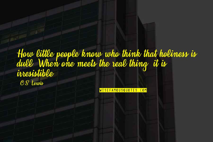 People Who Know It All Quotes By C.S. Lewis: How little people know who think that holiness