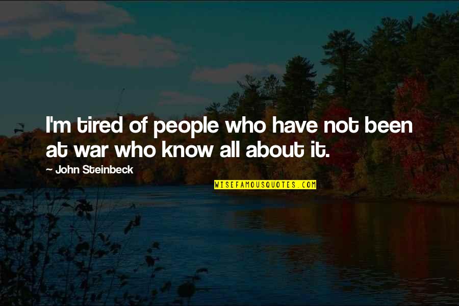 People Who Know It All Quotes By John Steinbeck: I'm tired of people who have not been