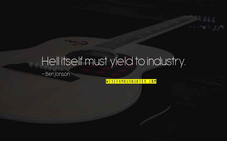 People Who Leave You When Needed Quotes By Ben Jonson: Hell itself must yield to industry.