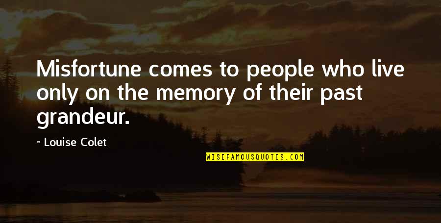 People Who Live In The Past Quotes By Louise Colet: Misfortune comes to people who live only on