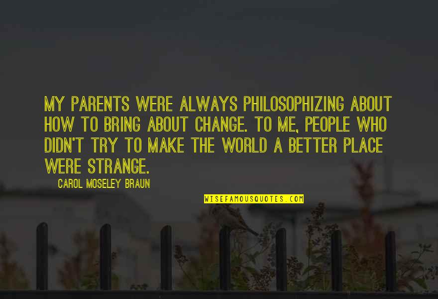 People Who Make You Better Quotes By Carol Moseley Braun: My parents were always philosophizing about how to People Who Make You Better Quotes By Carol Moseley Braun: My parents were always philosophizing about how to