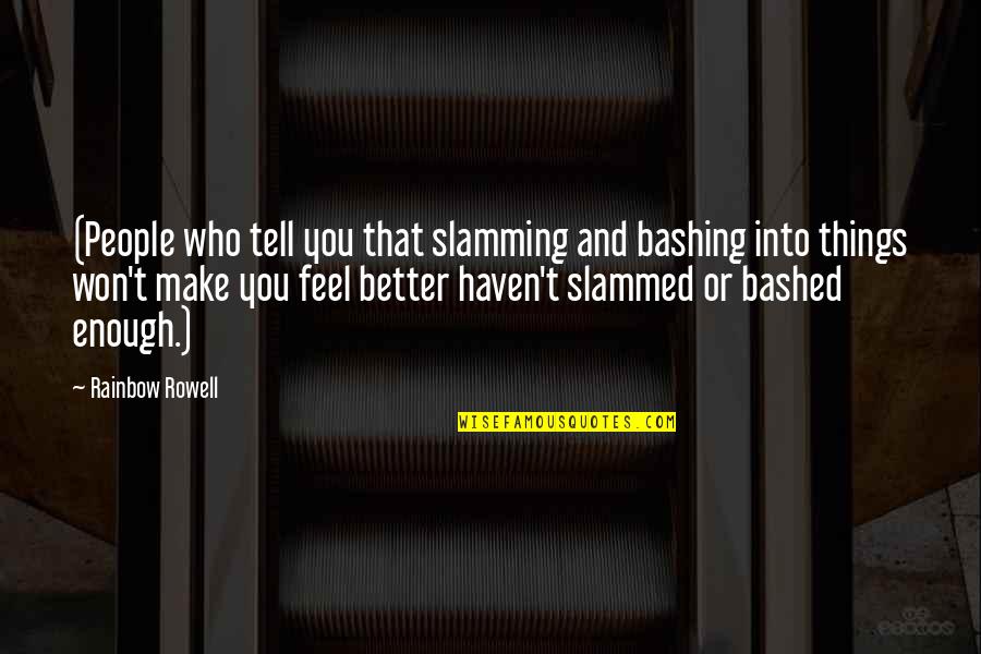 People Who Make You Better Quotes By Rainbow Rowell: (People who tell you that slamming and bashing People Who Make You Better Quotes By Rainbow Rowell: (People who tell you that slamming and bashing