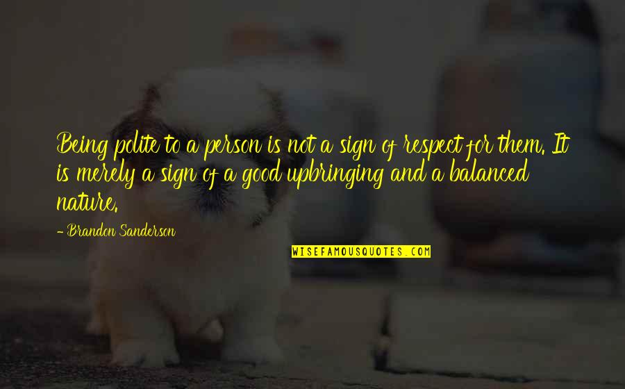 People Who Make You Fall Off Quotes By Brandon Sanderson: Being polite to a person is not a People Who Make You Fall Off Quotes By Brandon Sanderson: Being polite to a person is not a