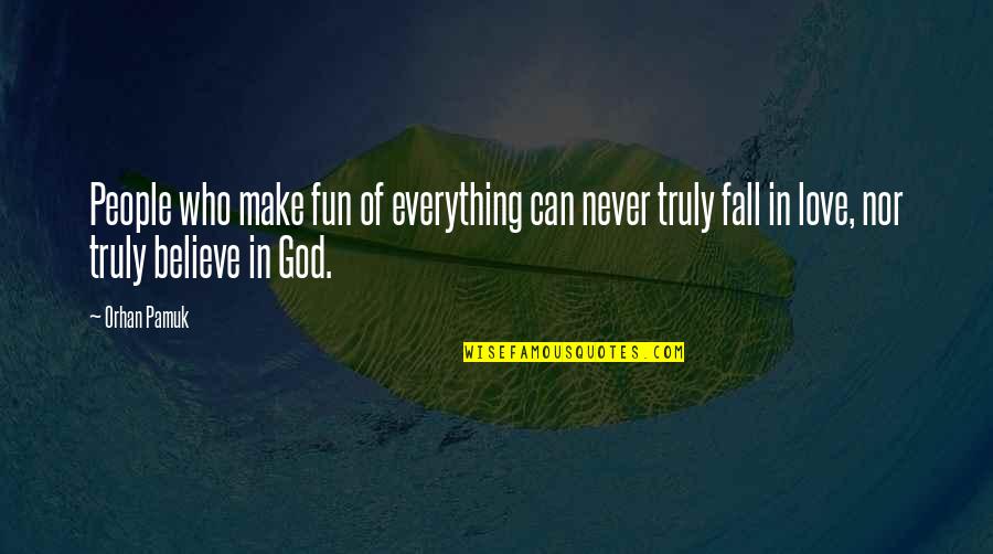 People Who Make You Fall Off Quotes By Orhan Pamuk: People who make fun of everything can never People Who Make You Fall Off Quotes By Orhan Pamuk: People who make fun of everything can never