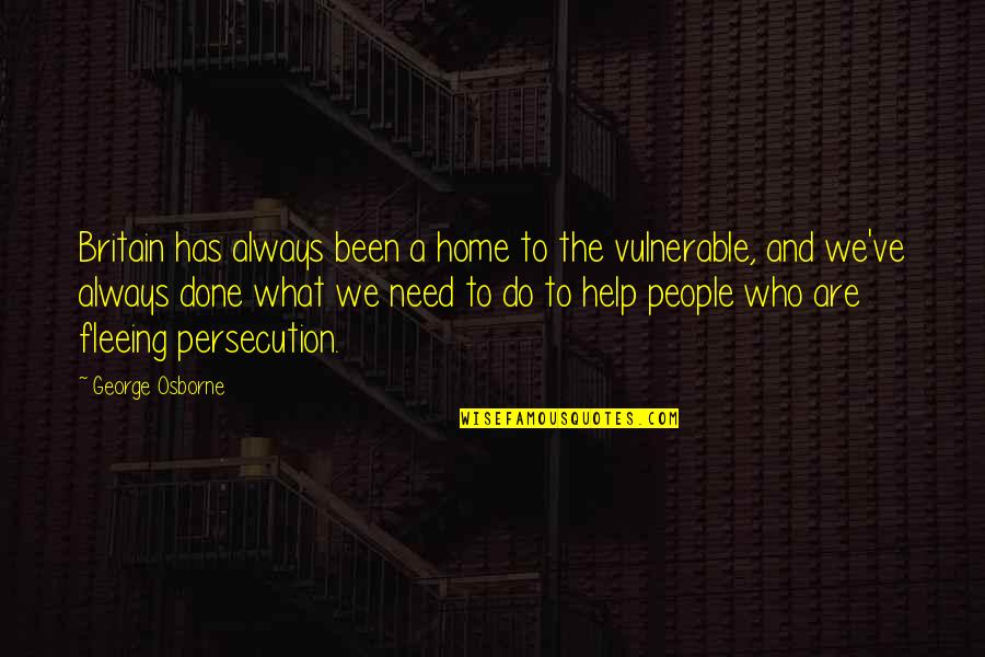 People Who Need Help Quotes By George Osborne: Britain has always been a home to the People Who Need Help Quotes By George Osborne: Britain has always been a home to the